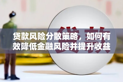 衡东贷款风险分散策略，如何有效降低金融风险并提升收益