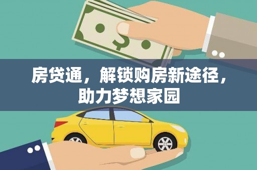 衡东房贷通，解锁购房新途径，助力梦想家园