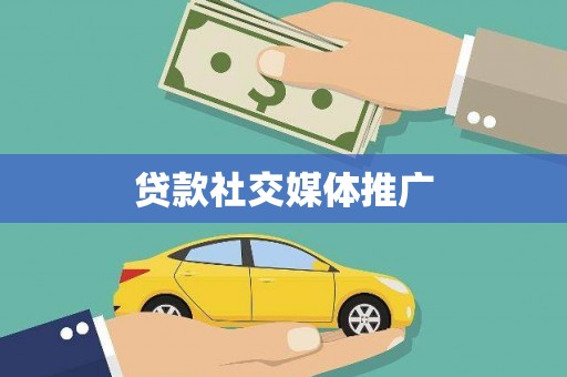衡东贷款社交媒体推广