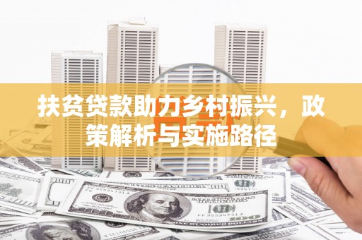 衡东扶贫贷款助力乡村振兴，政策解析与实施路径