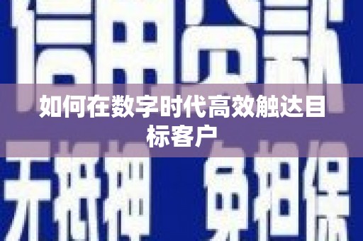 衡东如何在数字时代高效触达目标客户
