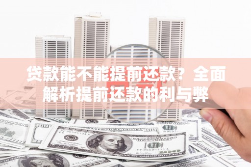 衡东贷款能不能提前还款？全面解析提前还款的利与弊