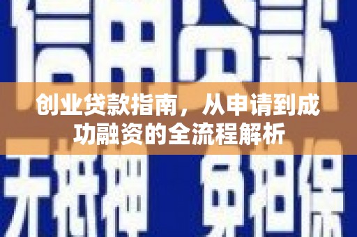 衡东创业贷款指南，从申请到成功融资的全流程解析