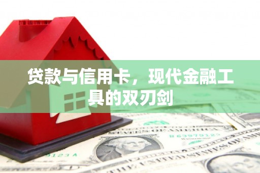 衡东贷款与信用卡，现代金融工具的双刃剑